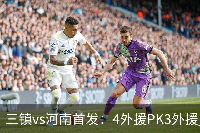 三镇vs河南首发：4外援PK3外援 纳萨里奥先发