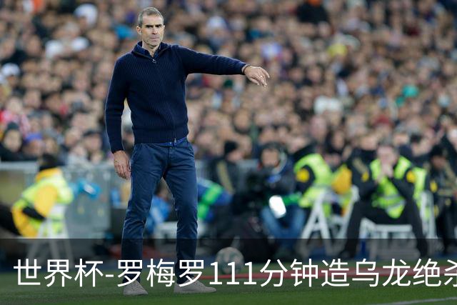 世界杯-罗梅罗111分钟造乌龙绝杀 阿根廷加时3-2佛得角
