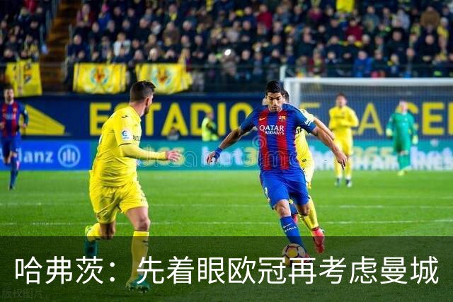 哈弗茨：先着眼欧冠再考虑曼城