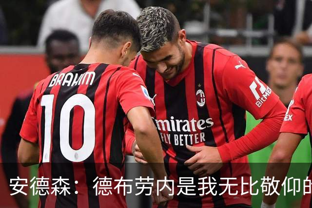 安德森：德布劳内是我无比敬仰的偶像，我一直想复刻他的风格