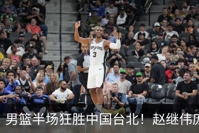 男篮半场狂胜中国台北！赵继伟庞峥麟统治级，2锋回暖，防守碾压