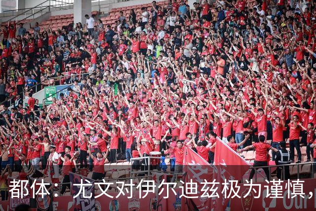 都体：尤文对伊尔迪兹极为谨慎，上赛季后半段强行使用后果严重