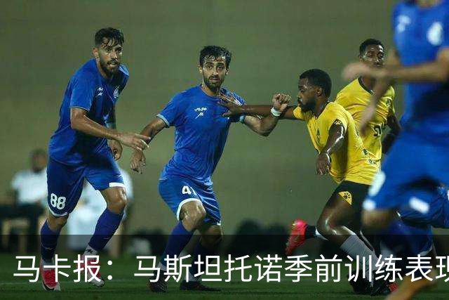 马卡报：马斯坦托诺季前训练表现令穆里尼奥印象深刻